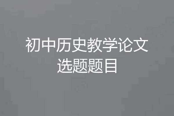 初中历史教学论文选题题目