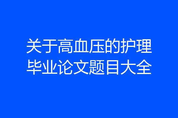 关于高血压的护理毕业论文题目大全