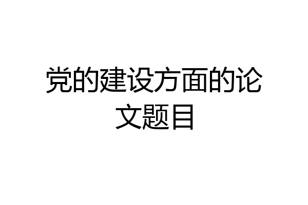 党的建设方面的论文题目