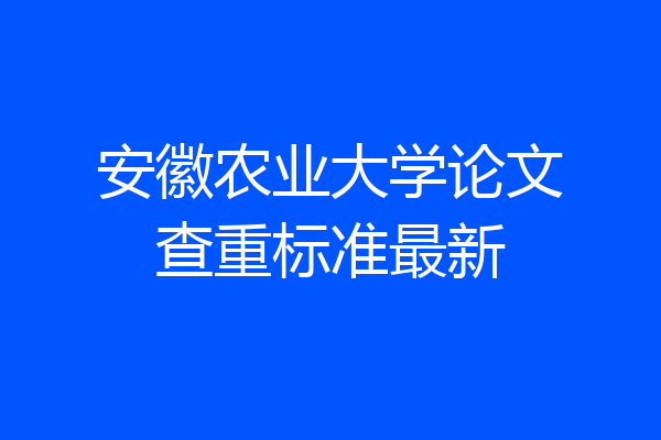 安徽农业大学论文查重标准最新