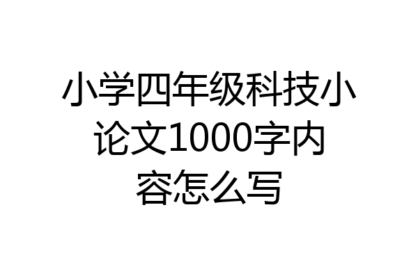 小学四年级科技小论文1000字内容怎么写