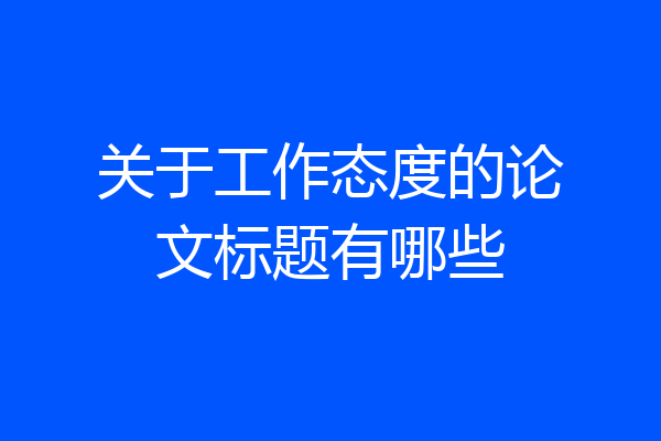 关于工作态度的论文标题有哪些