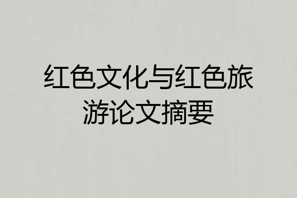 红色文化与红色旅游论文摘要