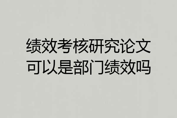 绩效考核研究论文可以是部门绩效吗