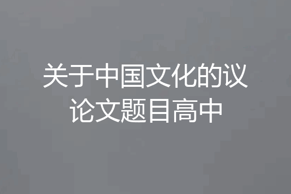 关于中国文化的议论文题目高中