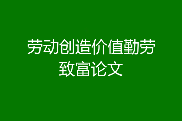 劳动创造价值勤劳致富论文