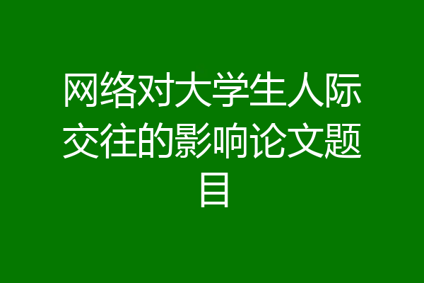 网络对大学生人际交往的影响论文题目