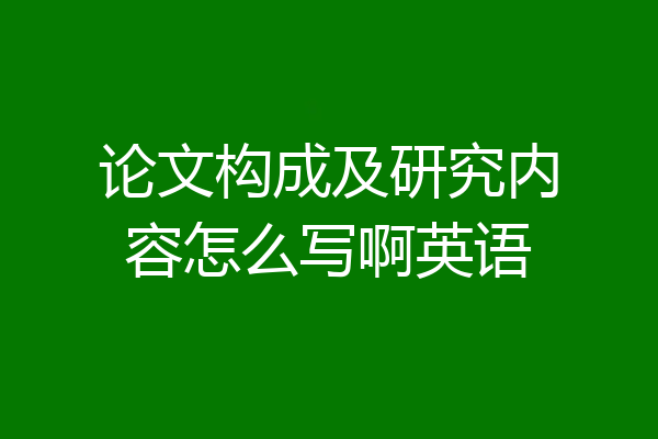 论文构成及研究内容怎么写啊英语