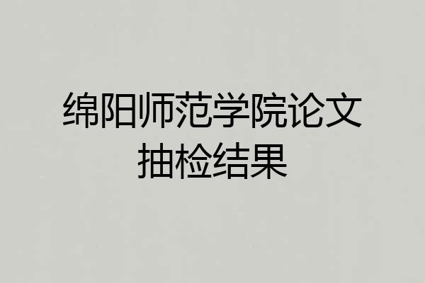 绵阳师范学院论文抽检结果
