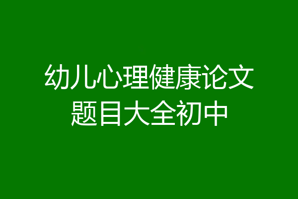 幼儿心理健康论文题目大全初中