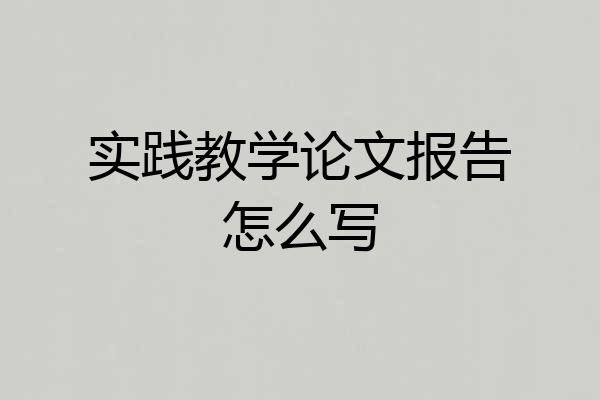 实践教学论文报告怎么写