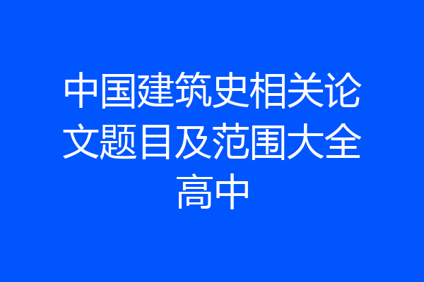 中国建筑史相关论文题目及范围大全高中