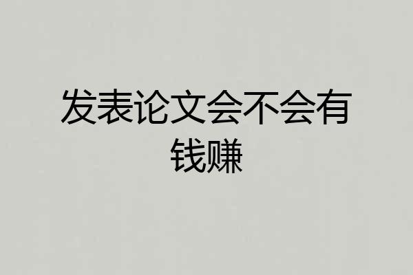 发表论文会不会有钱赚