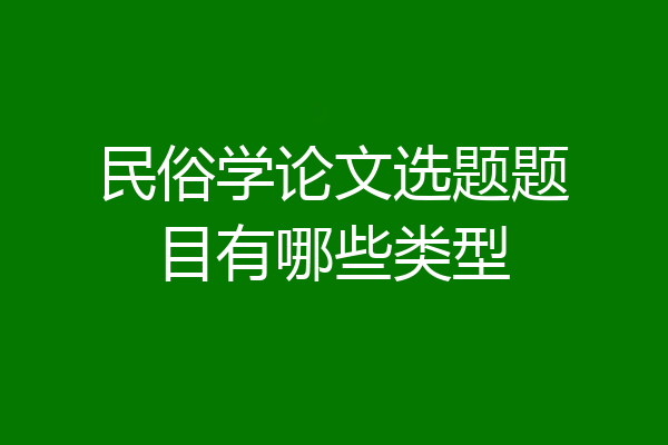 民俗学论文选题题目有哪些类型