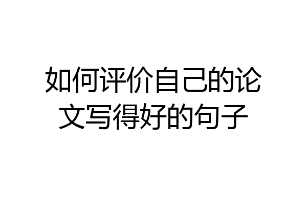 如何评价自己的论文写得好的句子