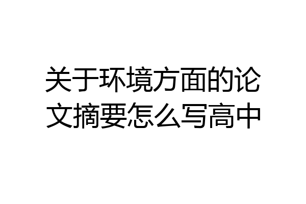 关于环境方面的论文摘要怎么写高中