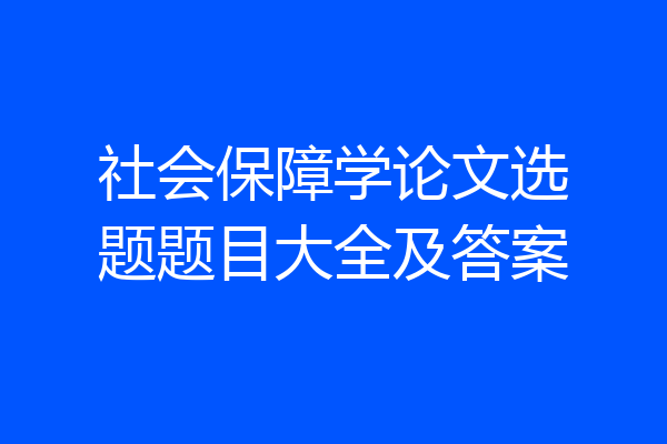 社会保障学论文选题题目大全及答案