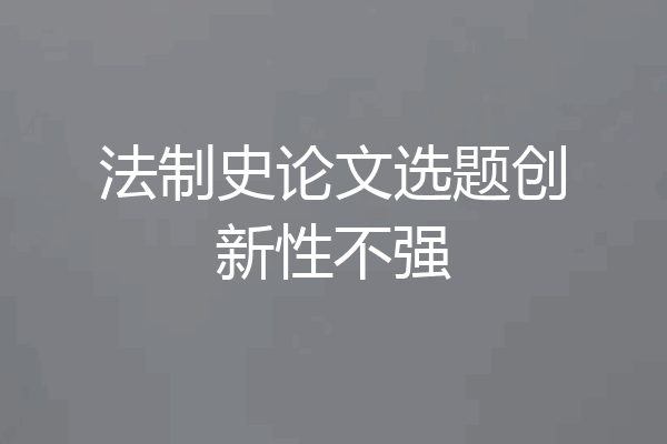 法制史论文选题创新性不强