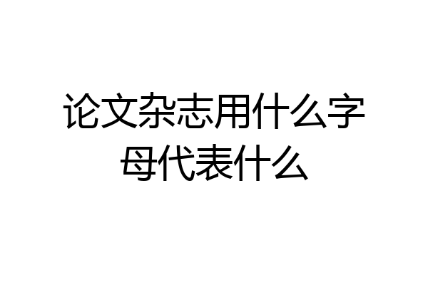 论文杂志用什么字母代表什么