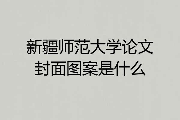 新疆师范大学论文封面图案是什么