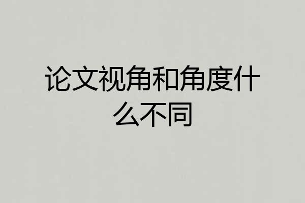论文视角和角度什么不同