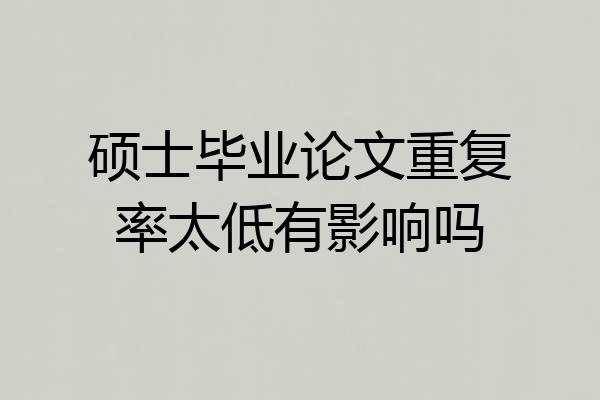 硕士毕业论文重复率太低有影响吗
