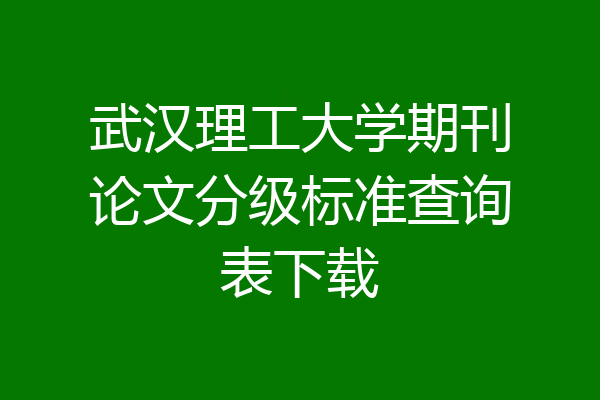 武汉理工大学期刊论文分级标准查询表下载