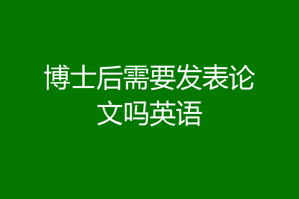 博士后需要发表论文吗英语