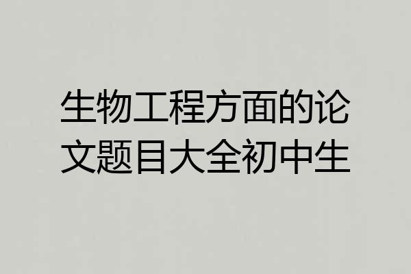 生物工程方面的论文题目大全初中生
