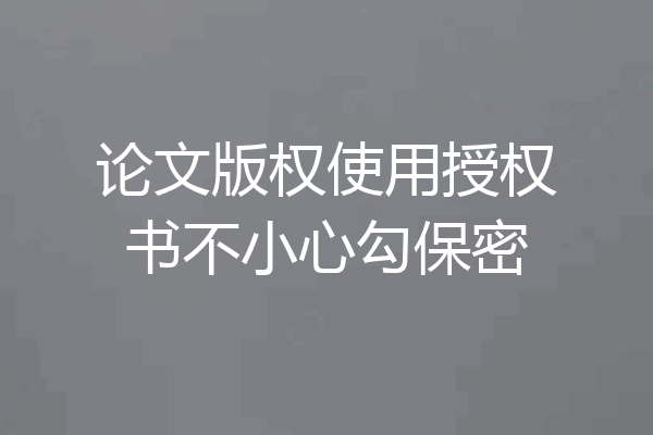 论文版权使用授权书不小心勾保密