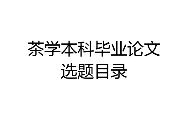 茶学本科毕业论文选题目录
