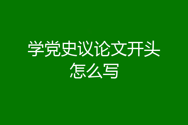 学党史议论文开头怎么写