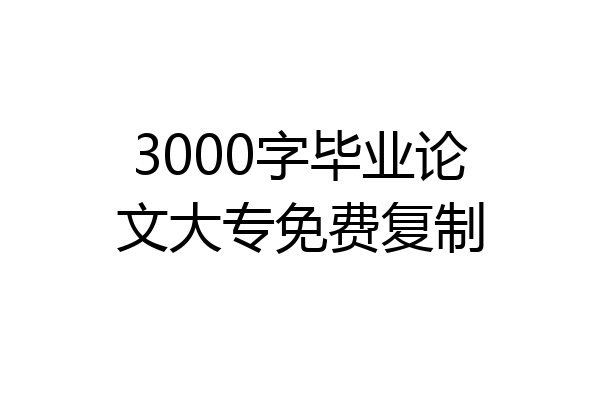 3000字毕业论文大专免费复制