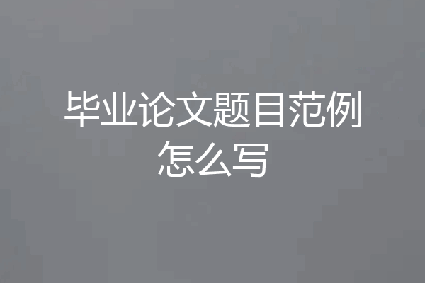 毕业论文题目范例怎么写