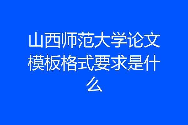 山西师范大学论文模板格式要求是什么