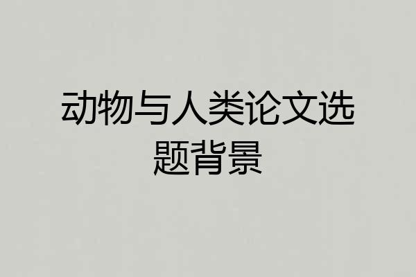 动物与人类论文选题背景