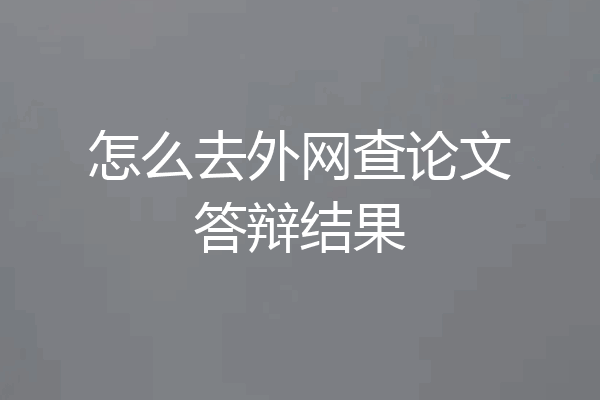 怎么去外网查论文答辩结果