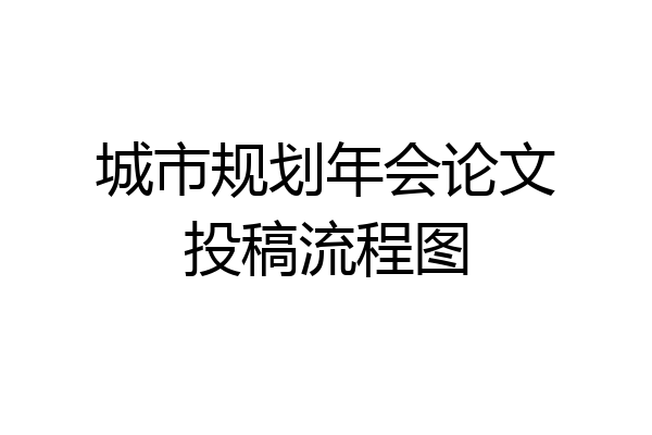 城市规划年会论文投稿流程图