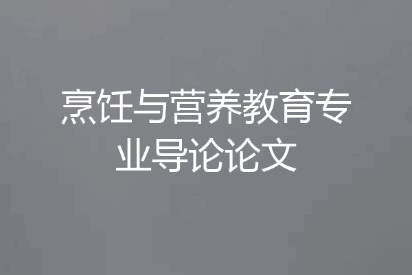 烹饪与营养教育专业导论论文