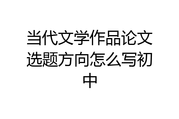 当代文学作品论文选题方向怎么写初中