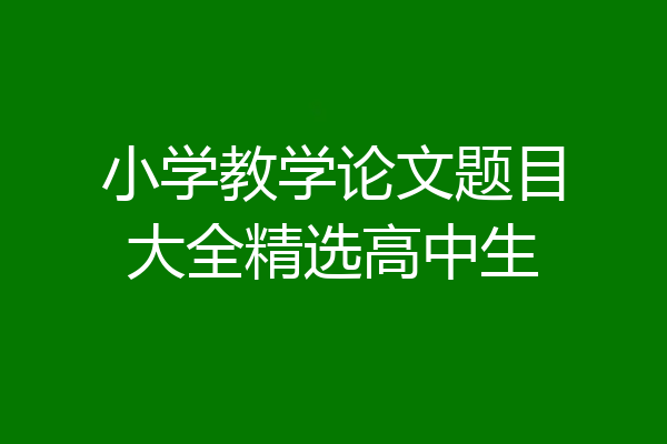 小学教学论文题目大全精选高中生