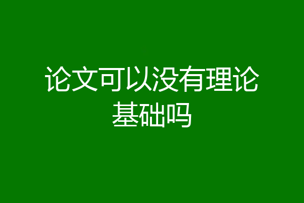 论文可以没有理论基础吗