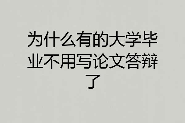 为什么有的大学毕业不用写论文答辩了