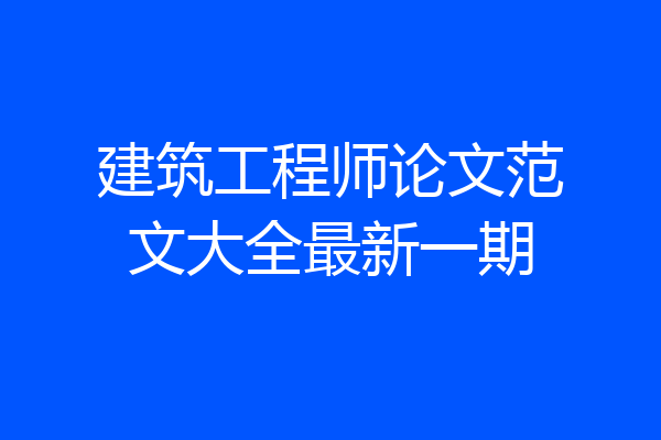 建筑工程师论文范文大全最新一期