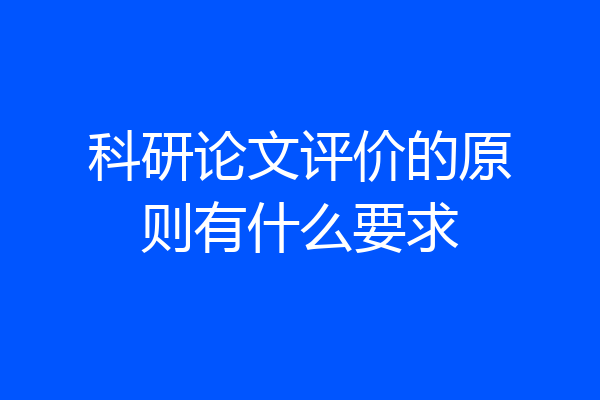 科研论文评价的原则有什么要求