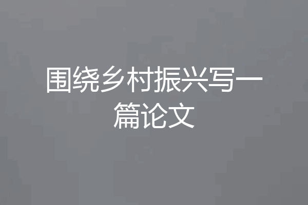 围绕乡村振兴写一篇论文