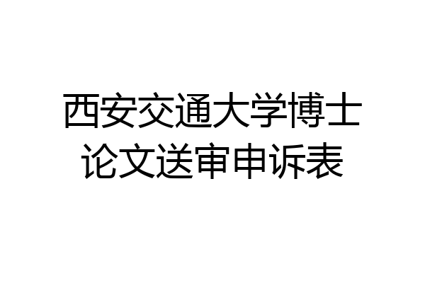 西安交通大学博士论文送审申诉表