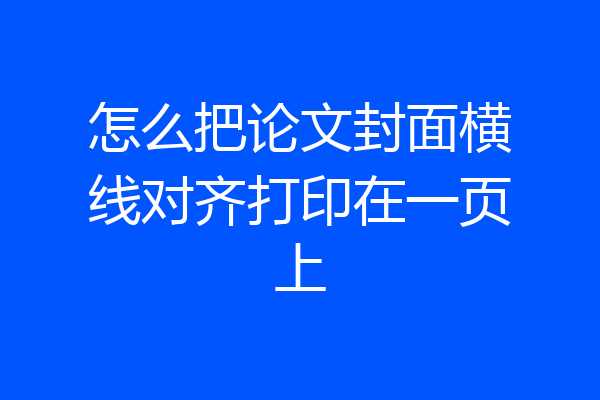 怎么把论文封面横线对齐打印在一页上