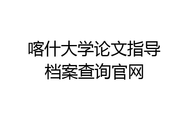 喀什大学论文指导档案查询官网