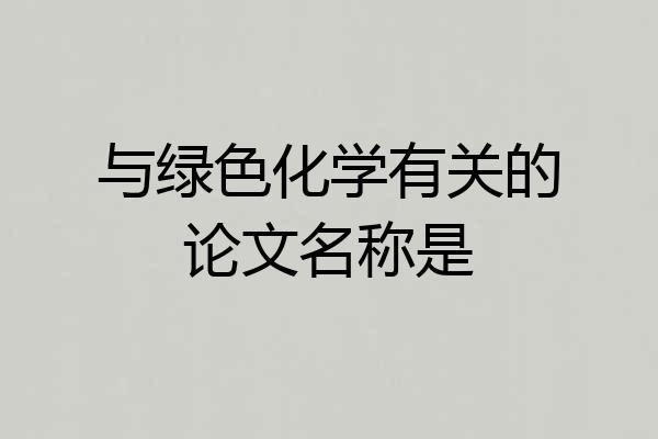与绿色化学有关的论文名称是
